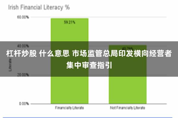 杠杆炒股 什么意思 市场监管总局印发横向经营者集中审查指引