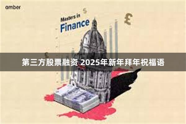 第三方股票融资 2025年新年拜年祝福语